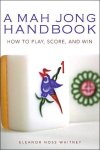 A Mah Jong Handbook: How to Play, Score, and Win
